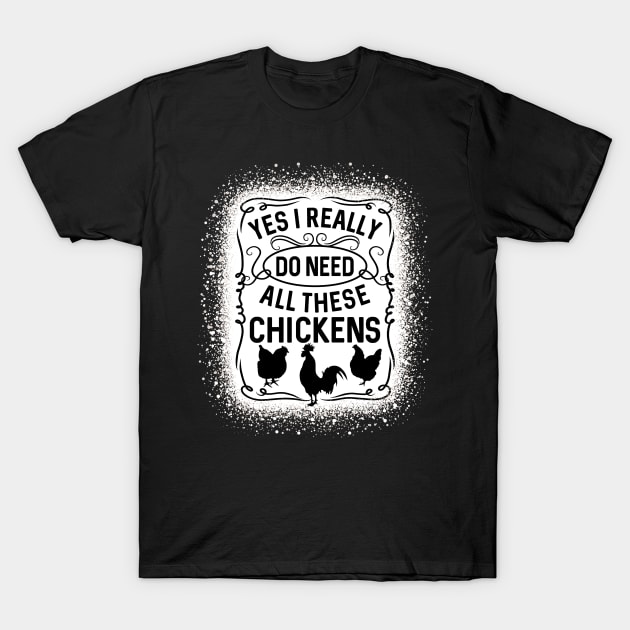 Yes I Really Do Need All These Chickens Poultry T-Shirt by RadStar